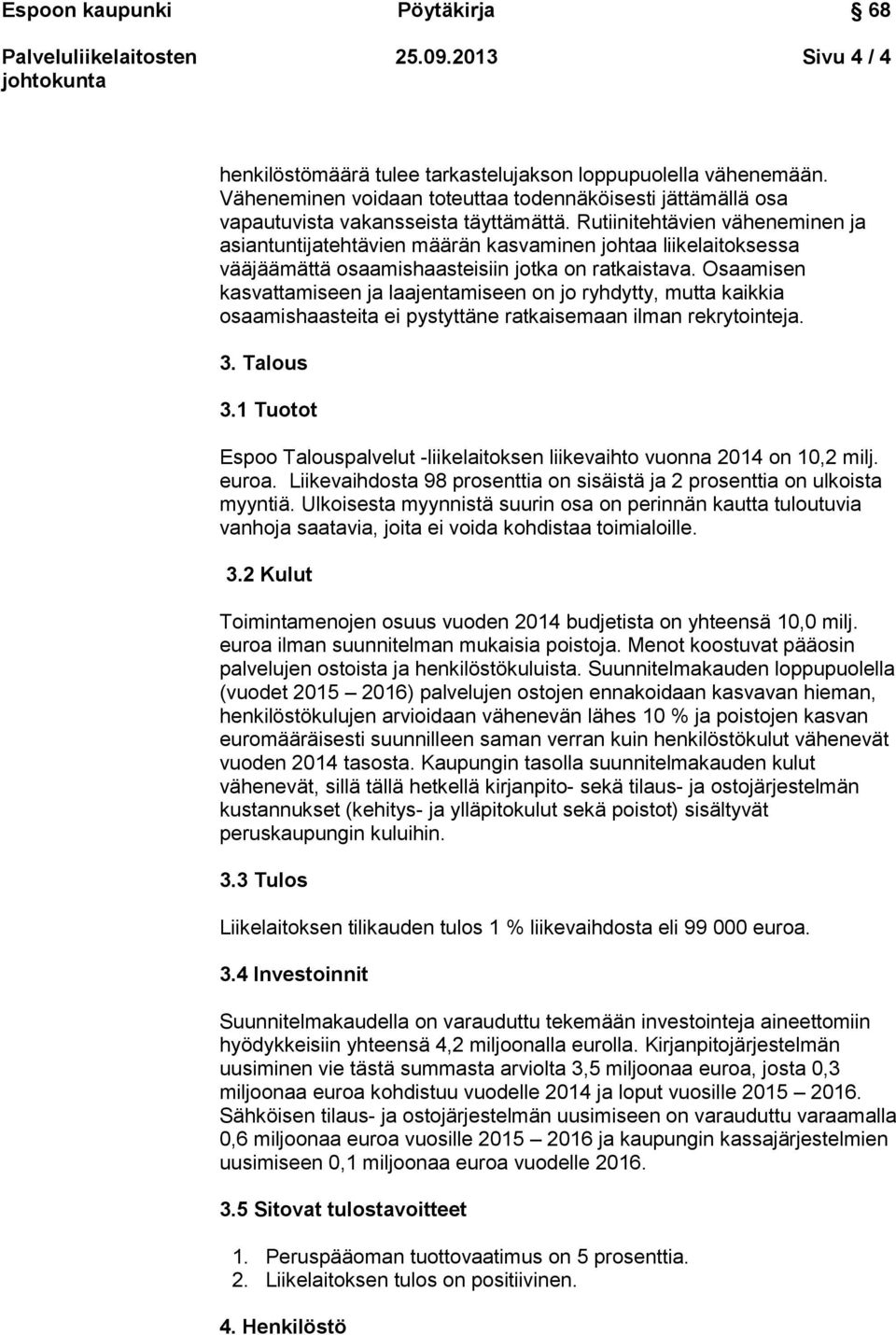 Osaamisen kasvattamiseen ja laajentamiseen on jo ryhdytty, mutta kaikkia osaamishaasteita ei pystyttäne ratkaisemaan ilman rekrytointeja. 3. Talous 3.