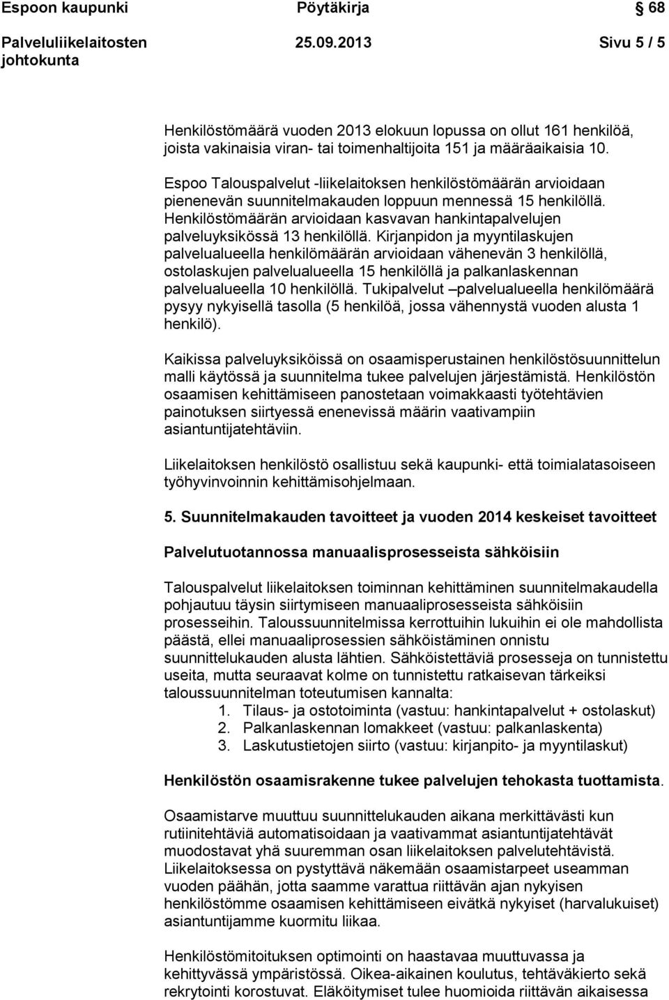 Henkilöstömäärän arvioidaan kasvavan hankintapalvelujen palveluyksikössä 13 henkilöllä.