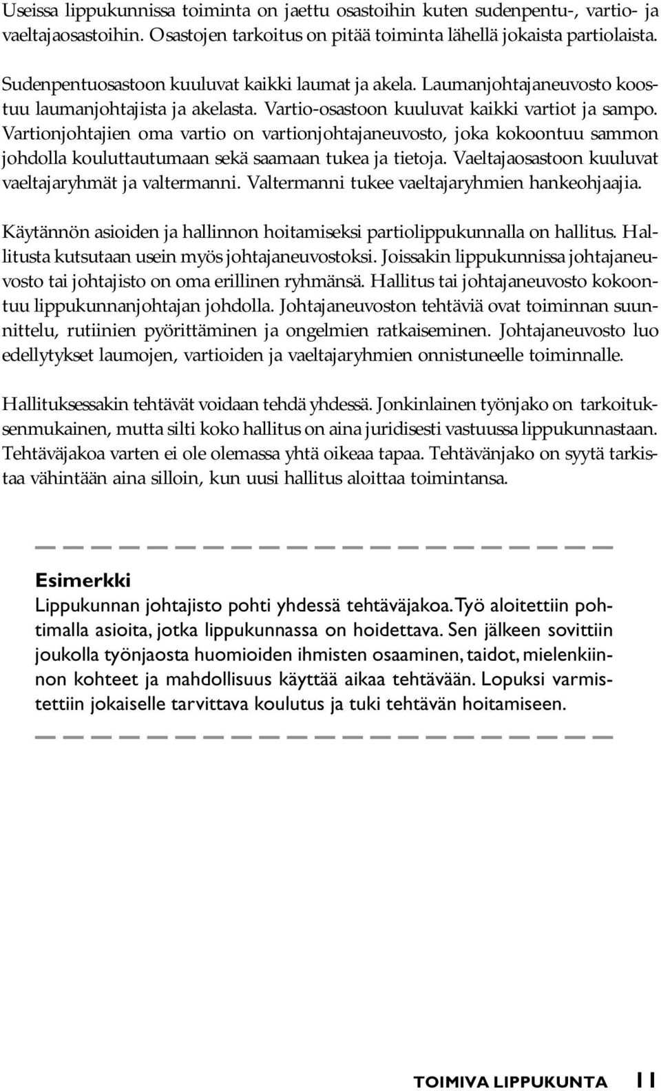 Vartionjohtajien oma vartio on vartionjohtajaneuvosto, joka kokoontuu sammon johdolla kouluttautumaan sekä saamaan tukea ja tietoja. Vaeltajaosastoon kuuluvat vaeltajaryhmät ja valtermanni.