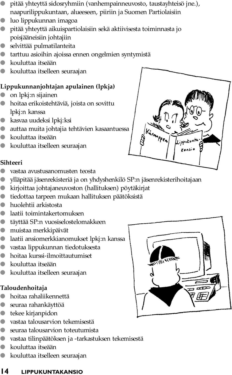 pulmatilanteita tarttuu asioihin ajoissa ennen ongelmien syntymistä kouluttaa itseään kouluttaa itselleen seuraajan Lippukunnanjohtajan apulainen (lpkja) on lpkj:n sijainen hoitaa erikoistehtäviä,