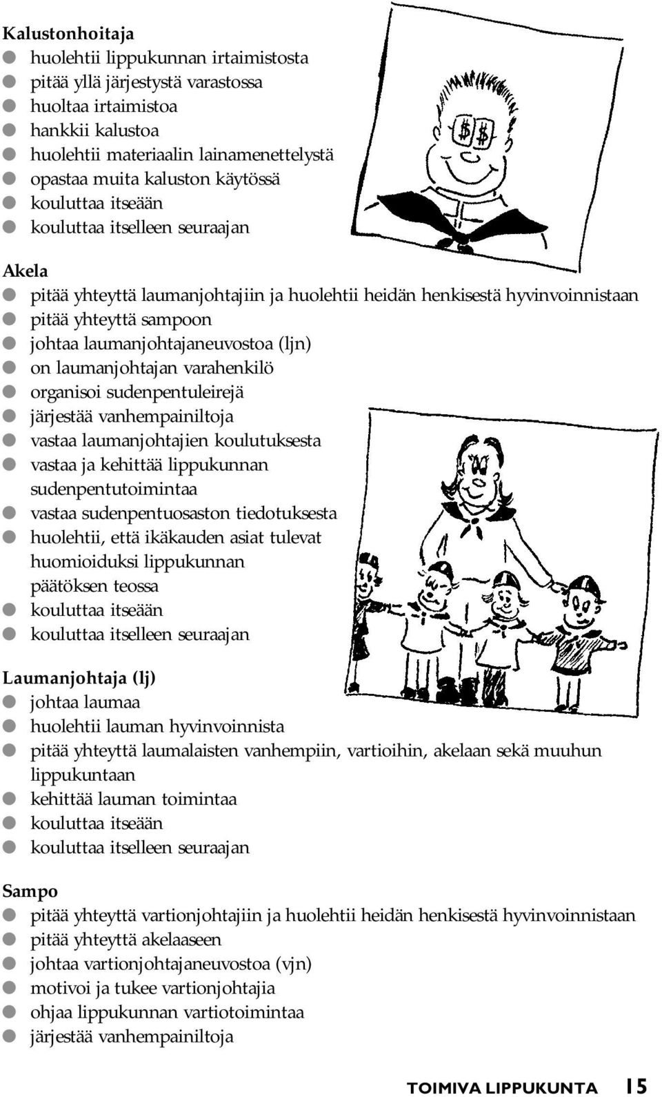 laumanjohtajan varahenkilö organisoi sudenpentuleirejä järjestää vanhempainiltoja vastaa laumanjohtajien koulutuksesta vastaa ja kehittää lippukunnan sudenpentutoimintaa vastaa sudenpentuosaston