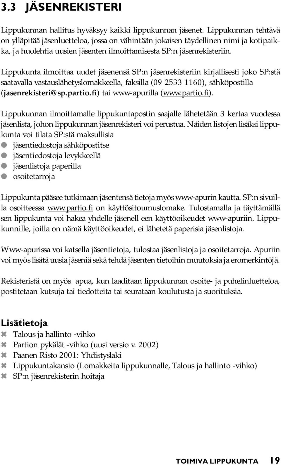 Lippukunta ilmoittaa uudet jäsenensä SP:n jäsenrekisteriin kirjallisesti joko SP:stä saatavalla vastauslähetyslomakkeella, faksilla (09 2533 1160), sähköpostilla (jasenrekisteri@sp.partio.