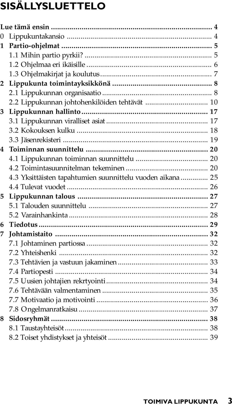 .. 18 3.3 Jäsenrekisteri... 19 4 Toiminnan suunnittelu... 20 4.1 Lippukunnan toiminnan suunnittelu... 20 4.2 Toimintasuunnitelman tekeminen... 20 4.3 Yksittäisten tapahtumien suunnittelu vuoden aikana.