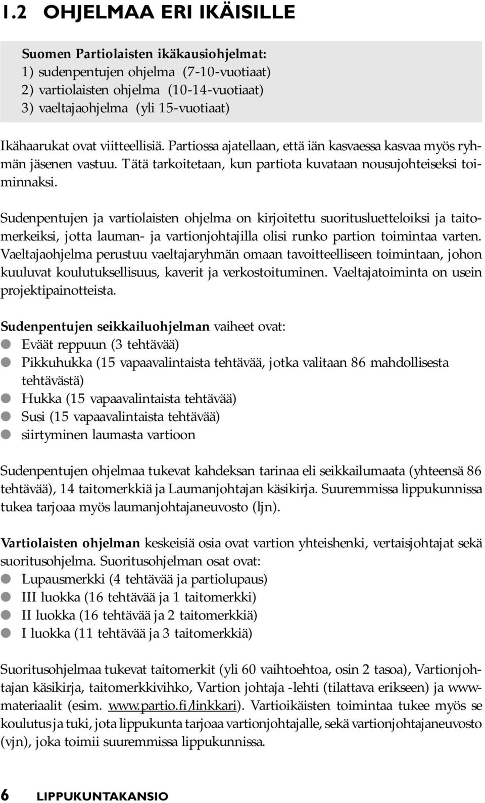 Sudenpentujen ja vartiolaisten ohjelma on kirjoitettu suoritusluetteloiksi ja taitomerkeiksi, jotta lauman- ja vartionjohtajilla olisi runko partion toimintaa varten.