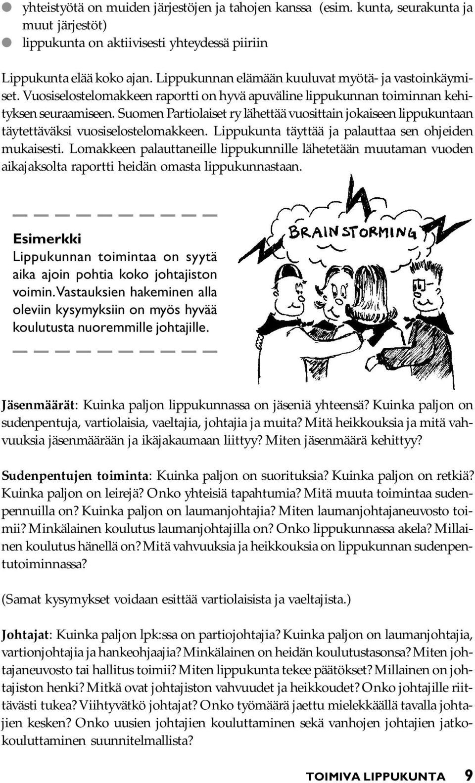 Suomen Partiolaiset ry lähettää vuosittain jokaiseen lippukuntaan täytettäväksi vuosiselostelomakkeen. Lippukunta täyttää ja palauttaa sen ohjeiden mukaisesti.