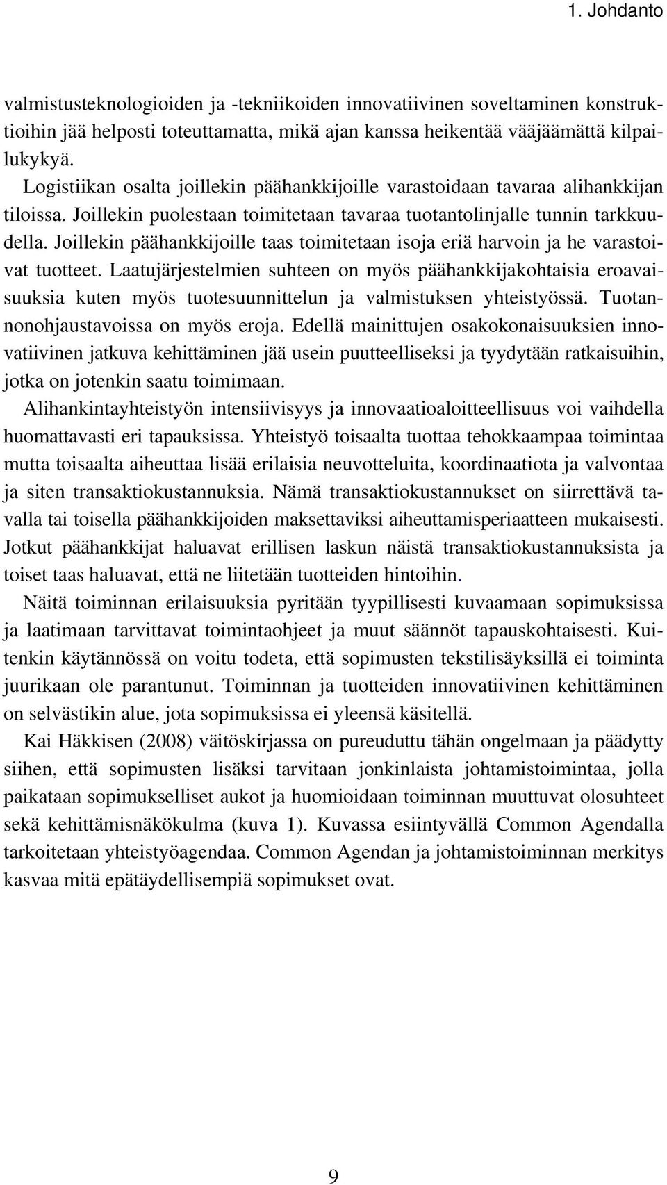 Joillekin päähankkijoille taas toimitetaan isoja eriä harvoin ja he varastoivat tuotteet.