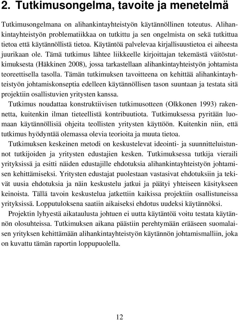 Tämä tutkimus lähtee liikkeelle kirjoittajan tekemästä väitöstutkimuksesta (Häkkinen 2008), jossa tarkastellaan alihankintayhteistyön johtamista teoreettisella tasolla.