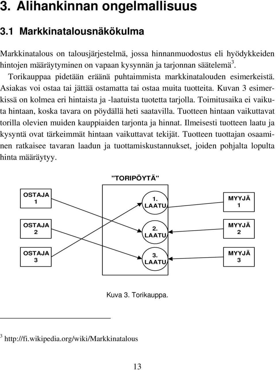 Torikauppaa pidetään eräänä puhtaimmista markkinatalouden esimerkeistä. Asiakas voi ostaa tai jättää ostamatta tai ostaa muita tuotteita.