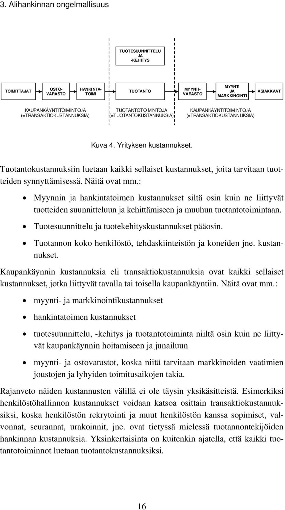 Tuotantokustannuksiin luetaan kaikki sellaiset kustannukset, joita tarvitaan tuotteiden synnyttämisessä. Näitä ovat mm.