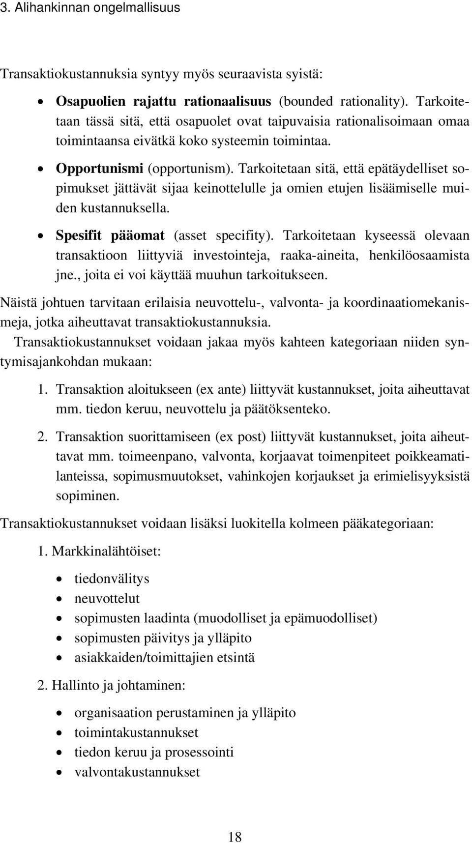 Tarkoitetaan sitä, että epätäydelliset sopimukset jättävät sijaa keinottelulle ja omien etujen lisäämiselle muiden kustannuksella. Spesifit pääomat (asset specifity).