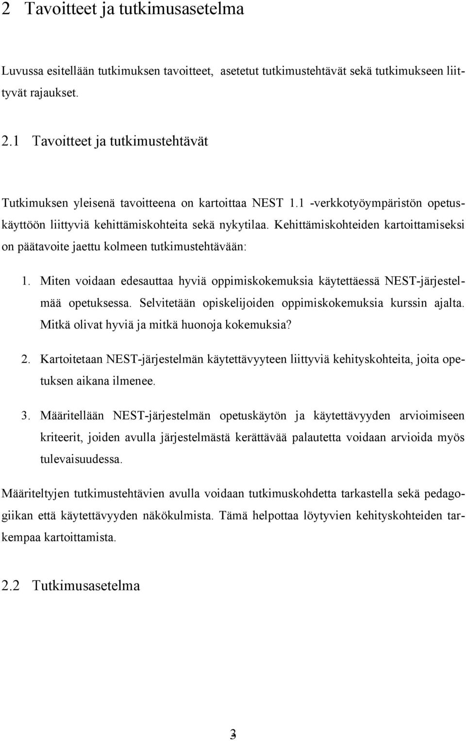 Kehittämiskohteiden kartoittamiseksi on päätavoite jaettu kolmeen tutkimustehtävään: 1. Miten voidaan edesauttaa hyviä oppimiskokemuksia käytettäessä NESTjärjestelmää opetuksessa.