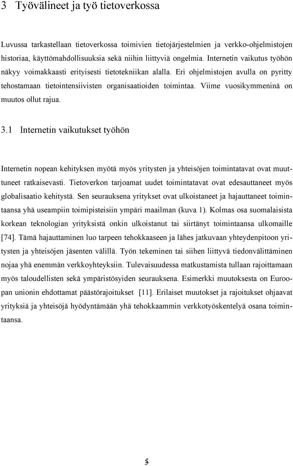 Viime vuosikymmeninä on muutos ollut rajua. 3.1 Internetin vaikutukset työhön Internetin nopean kehityksen myötä myös yritysten ja yhteisöjen toimintatavat ovat muuttuneet ratkaisevasti.