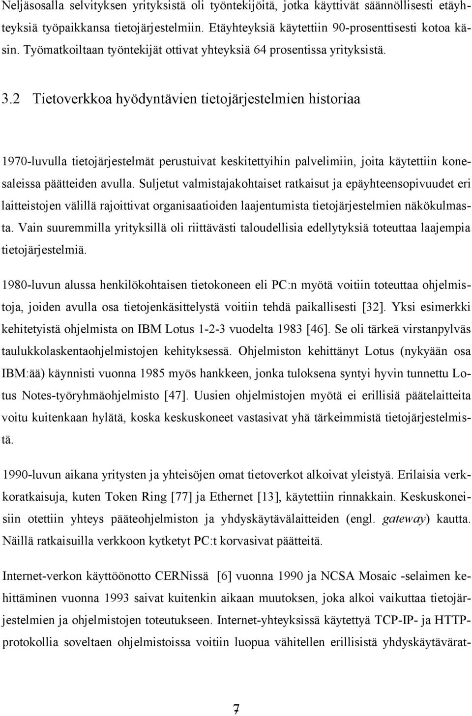 2 Tietoverkkoa hyödyntävien tietojärjestelmien historiaa 1970luvulla tietojärjestelmät perustuivat keskitettyihin palvelimiin, joita käytettiin konesaleissa päätteiden avulla.