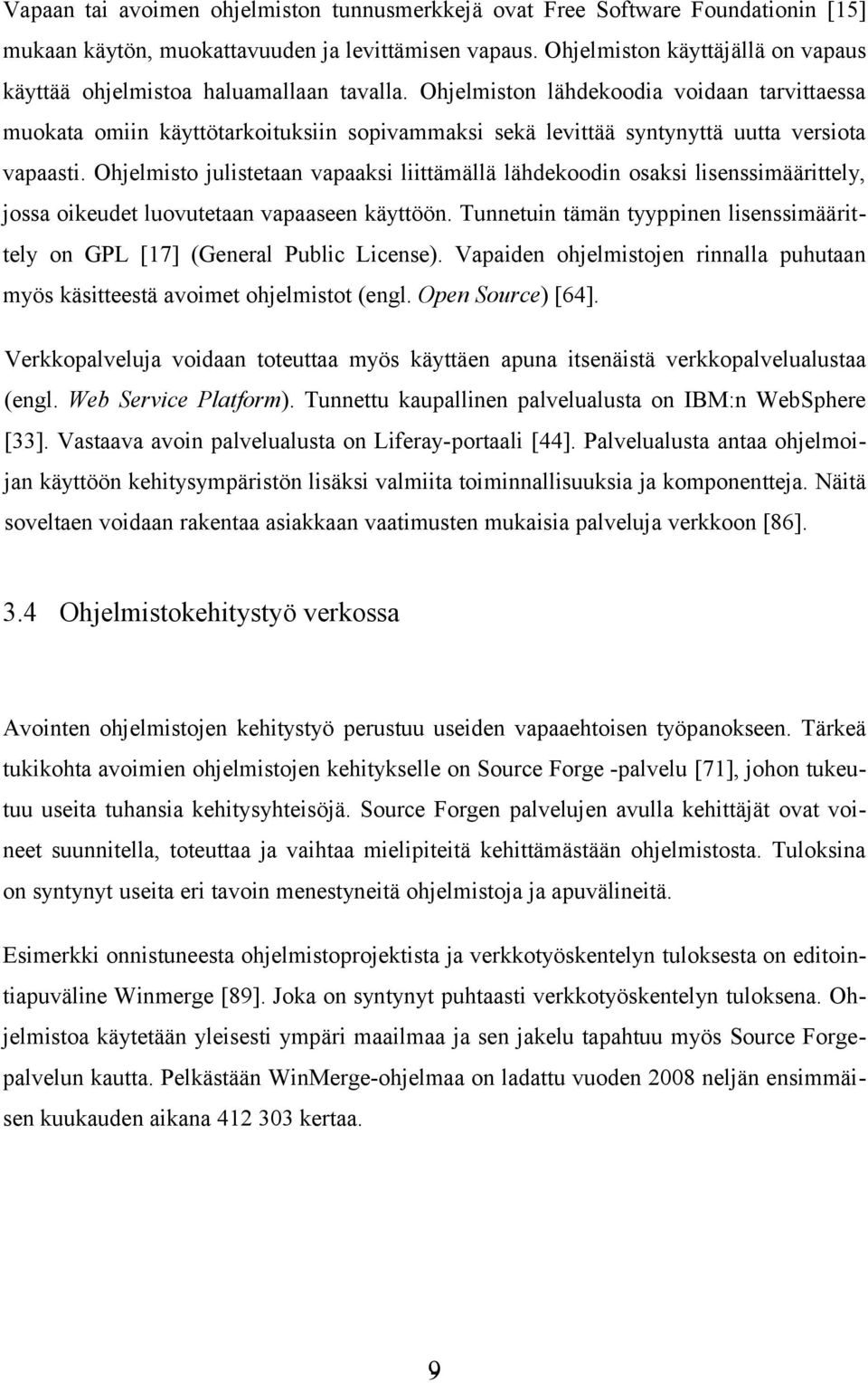 Ohjelmiston lähdekoodia voidaan tarvittaessa muokata omiin käyttötarkoituksiin sopivammaksi sekä levittää syntynyttä uutta versiota vapaasti.