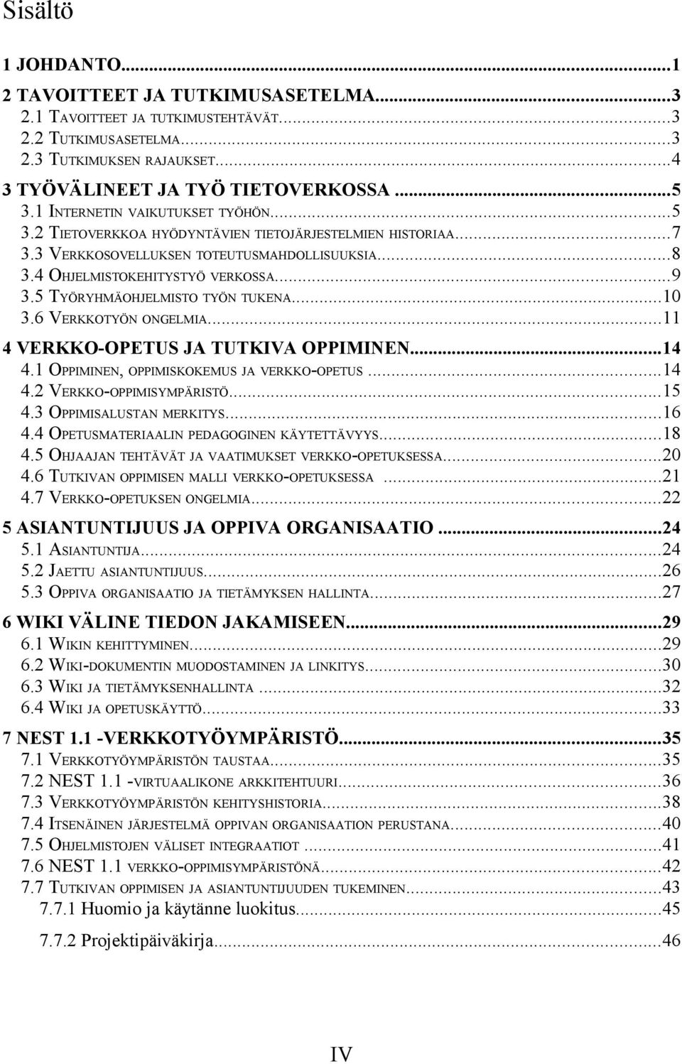 5 TYÖRYHMÄOHJELMISTO TYÖN TUKENA...10 3.6 VERKKOTYÖN ONGELMIA...11 4 VERKKOOPETUS JA TUTKIVA OPPIMINEN...14 4.1 OPPIMINEN, OPPIMISKOKEMUS JA VERKKOOPETUS...14 4.2 VERKKOOPPIMISYMPÄRISTÖ...15 4.