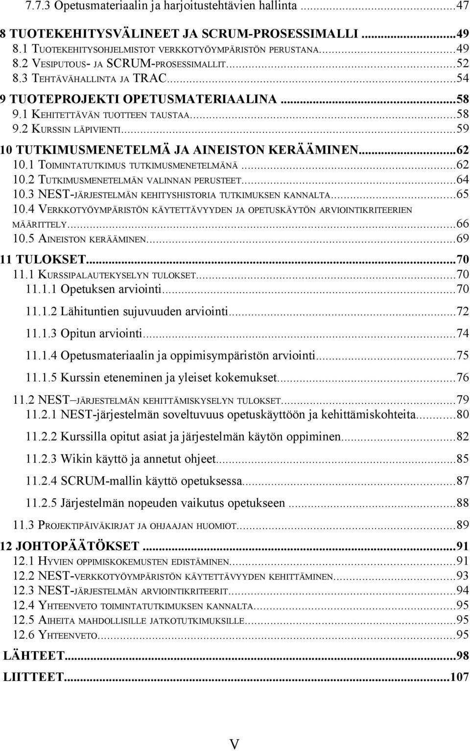 1 TOIMINTATUTKIMUS TUTKIMUSMENETELMÄNÄ...62 10.2 TUTKIMUSMENETELMÄN VALINNAN PERUSTEET...64 10.3 NESTJÄRJESTELMÄN KEHITYSHISTORIA TUTKIMUKSEN KANNALTA...65 10.