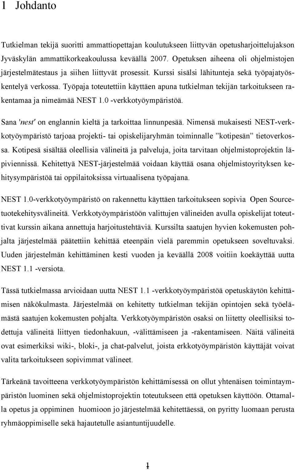 Työpaja toteutettiin käyttäen apuna tutkielman tekijän tarkoitukseen rakentamaa ja nimeämää NEST 1.0 verkkotyöympäristöä. Sana 'nest' on englannin kieltä ja tarkoittaa linnunpesää.