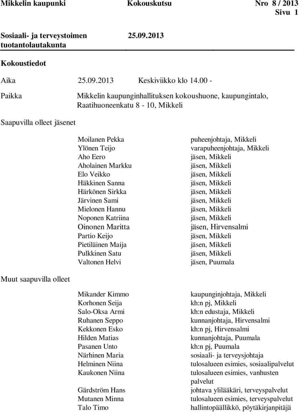 Häkkinen Sanna Härkönen Sirkka Järvinen Sami Mielonen Hannu Noponen Katriina Oinonen Maritta Partio Keijo Pietiläinen Maija Pulkkinen Satu Valtonen Helvi puheenjohtaja, Mikkeli varapuheenjohtaja,