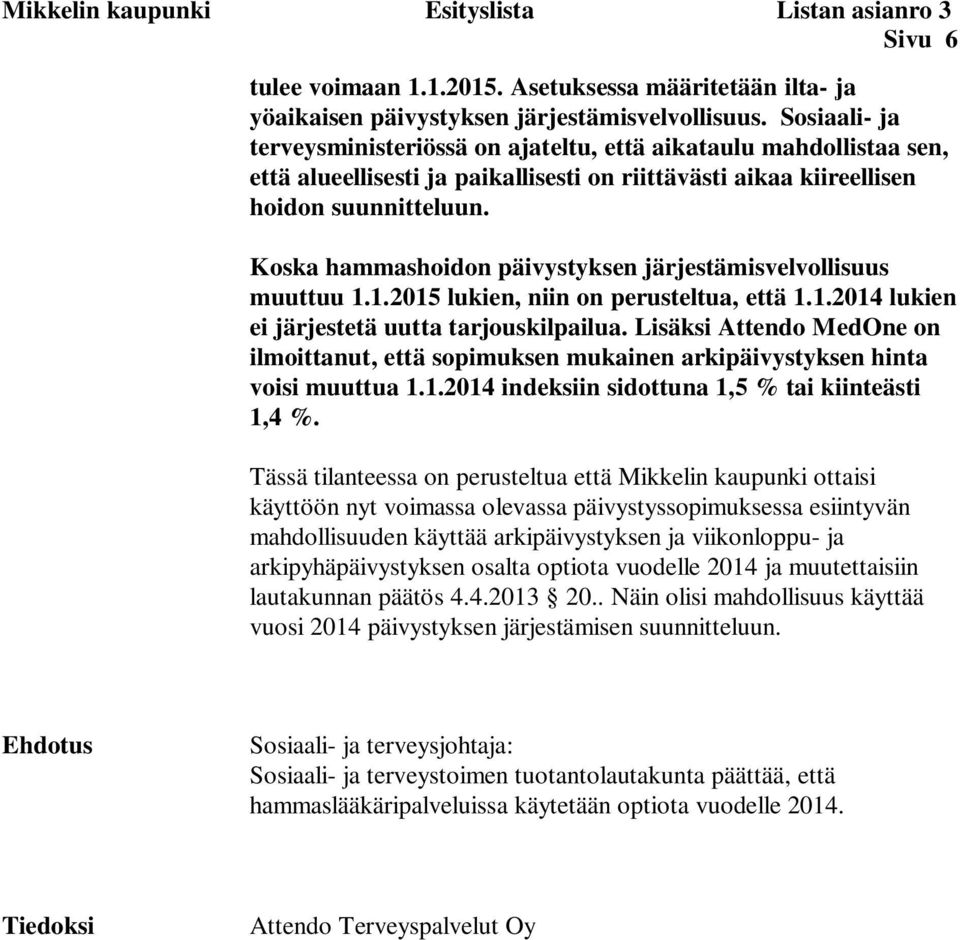 Koska hammashoidon päivystyksen järjestämisvelvollisuus muuttuu 1.1.2015 lukien, niin on perusteltua, että 1.1.2014 lukien ei järjestetä uutta tarjouskilpailua.