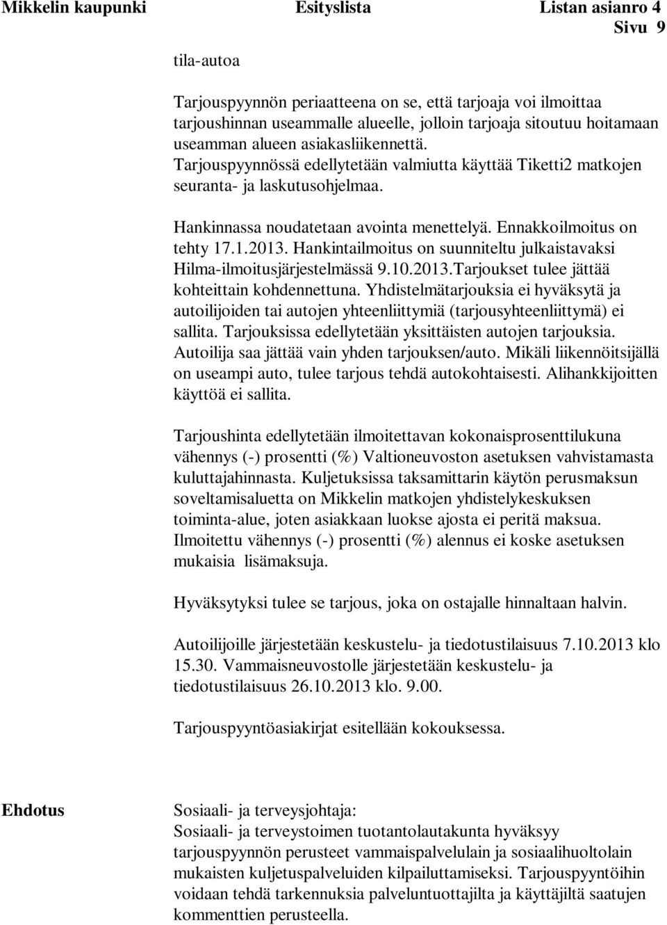 Ennakkoilmoitus on tehty 17.1.2013. Hankintailmoitus on suunniteltu julkaistavaksi Hilma-ilmoitusjärjestelmässä 9.10.2013.Tarjoukset tulee jättää kohteittain kohdennettuna.