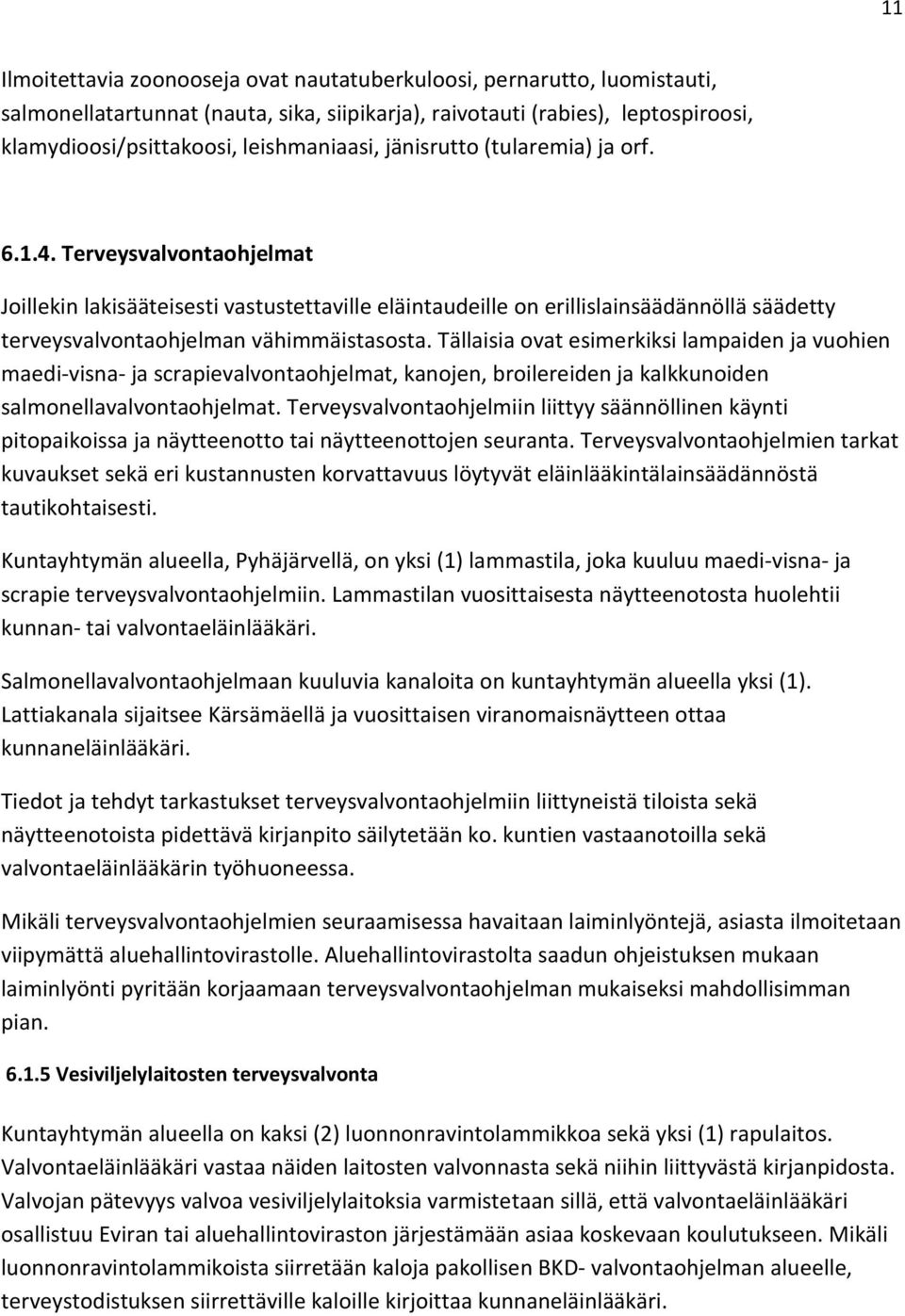 Tällaisia ovat esimerkiksi lampaiden ja vuohien maedi-visna- ja scrapievalvontaohjelmat, kanojen, broilereiden ja kalkkunoiden salmonellavalvontaohjelmat.