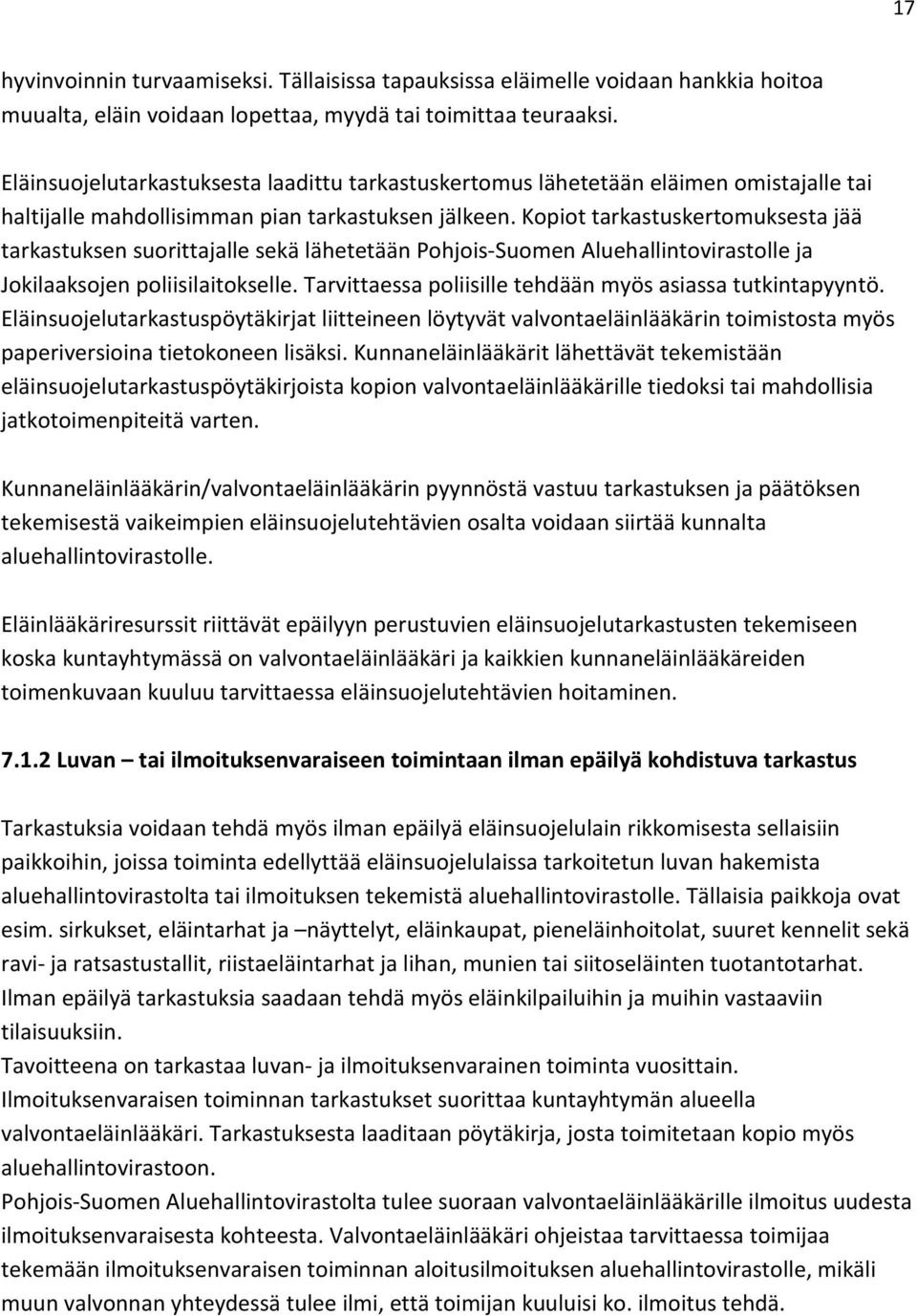 Kopiot tarkastuskertomuksesta jää tarkastuksen suorittajalle sekä lähetetään Pohjois-Suomen Aluehallintovirastolle ja Jokilaaksojen poliisilaitokselle.
