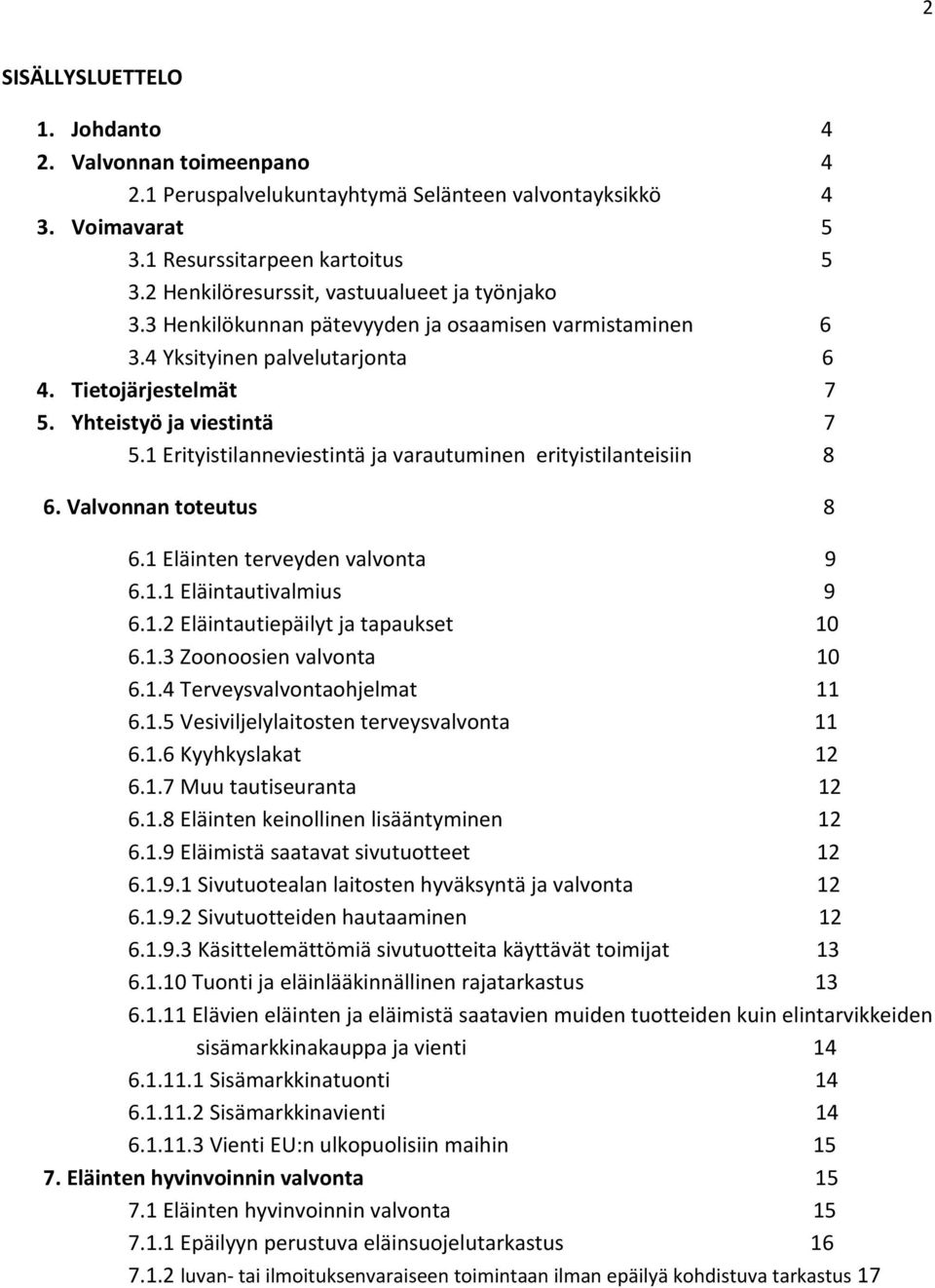 1 Erityistilanneviestintä ja varautuminen erityistilanteisiin 8 6. Valvonnan toteutus 8 6.1 Eläinten terveyden valvonta 9 6.1.1 Eläintautivalmius 9 6.1.2 Eläintautiepäilyt ja tapaukset 10 6.1.3 Zoonoosien valvonta 10 6.