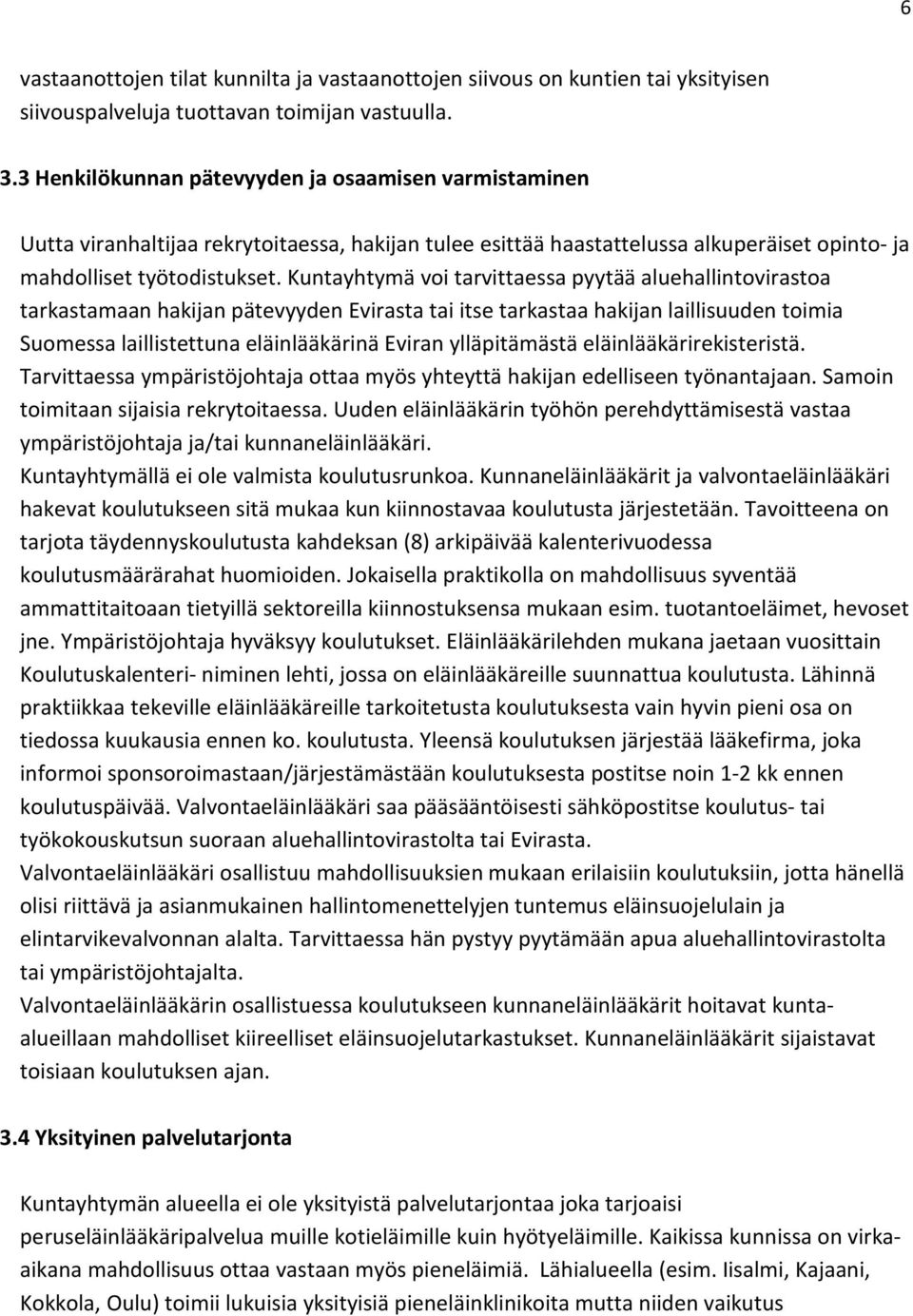 Kuntayhtymä voi tarvittaessa pyytää aluehallintovirastoa tarkastamaan hakijan pätevyyden Evirasta tai itse tarkastaa hakijan laillisuuden toimia Suomessa laillistettuna eläinlääkärinä Eviran