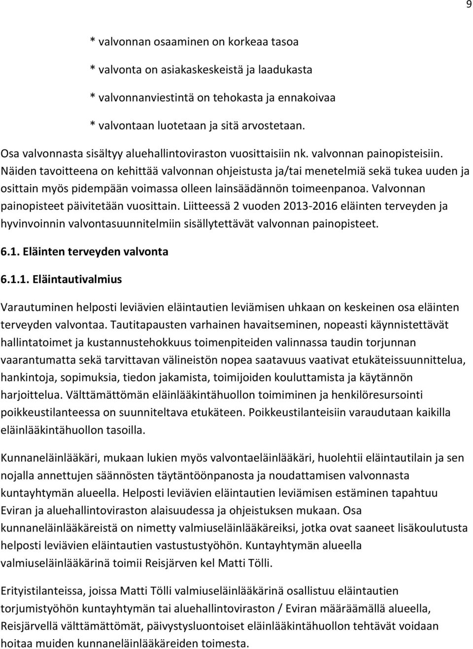 Näiden tavoitteena on kehittää valvonnan ohjeistusta ja/tai menetelmiä sekä tukea uuden ja osittain myös pidempään voimassa olleen lainsäädännön toimeenpanoa.