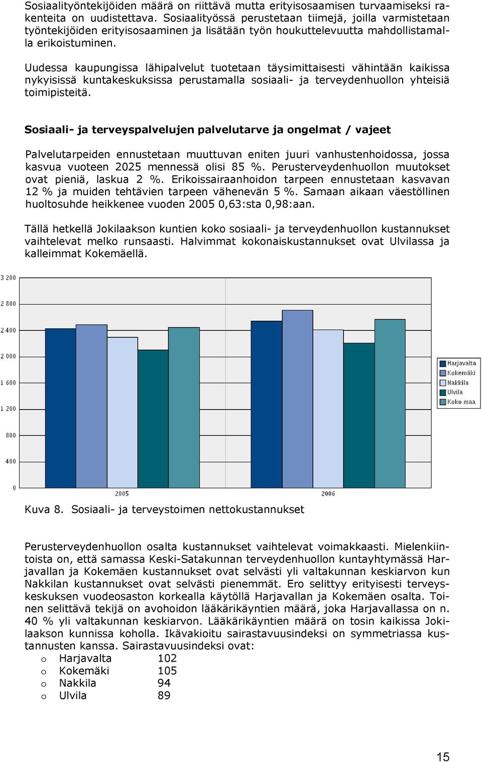 Uudessa kaupungissa lähipalvelut tuotetaan täysimittaisesti vähintään kaikissa nykyisissä kuntakeskuksissa perustamalla sosiaali- ja terveydenhuollon yhteisiä toimipisteitä.