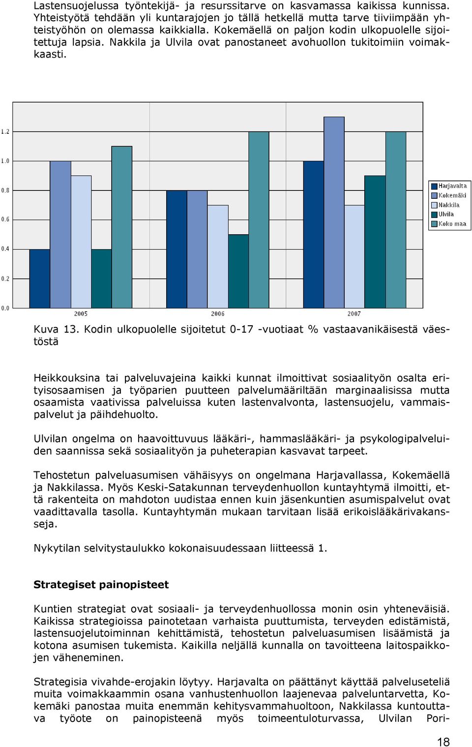 Kodin ulkopuolelle sijoitetut 0-17 -vuotiaat % vastaavanikäisestä väestöstä Heikkouksina tai palveluvajeina kaikki kunnat ilmoittivat sosiaalityön osalta erityisosaamisen ja työparien puutteen