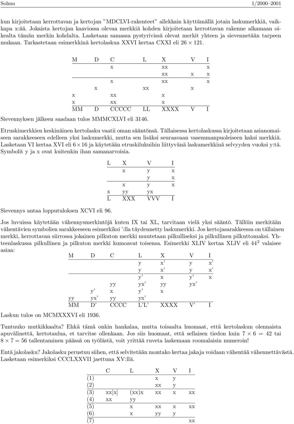 Trkstetn esimerkkinä kertolsku XXVI kert CXXI eli 26 121. M D C L X V I x xx x xx x x x xx x x xx x x xx x x xx x MM D CCCCC LL XXXX V I Sievennyksen jälkeen sdn tulos MMMCXLVI eli 3146.