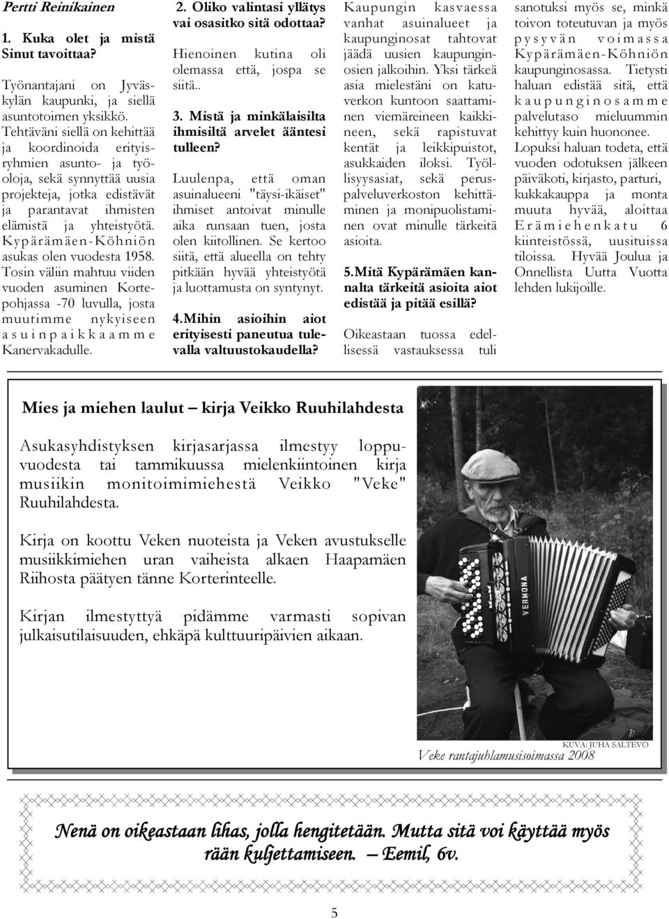 Kypärämäen-Köhniön asukas olen vuodesta 1958. Tosin väliin mahtuu viiden vuoden asuminen Kortepohjassa -70 luvulla, josta muutimme nykyiseen asuinpaikkaamme Kanervakadulle. 2.