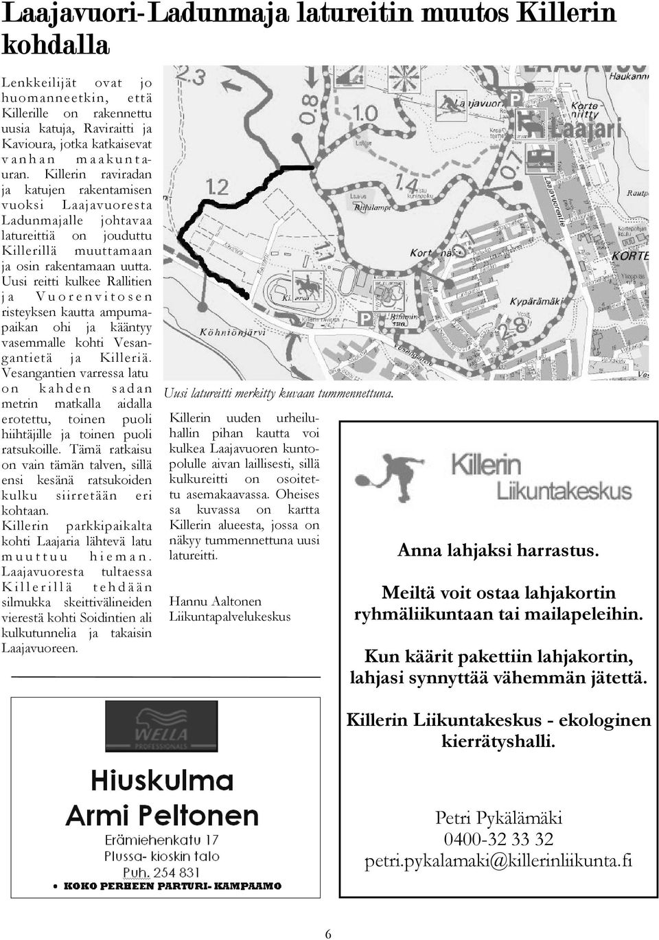 Uusi reitti kulkee Rallitien ja Vuorenvitosen risteyksen kautta ampumapaikan ohi ja kääntyy vasemmalle kohti Vesangantietä ja Killeriä.