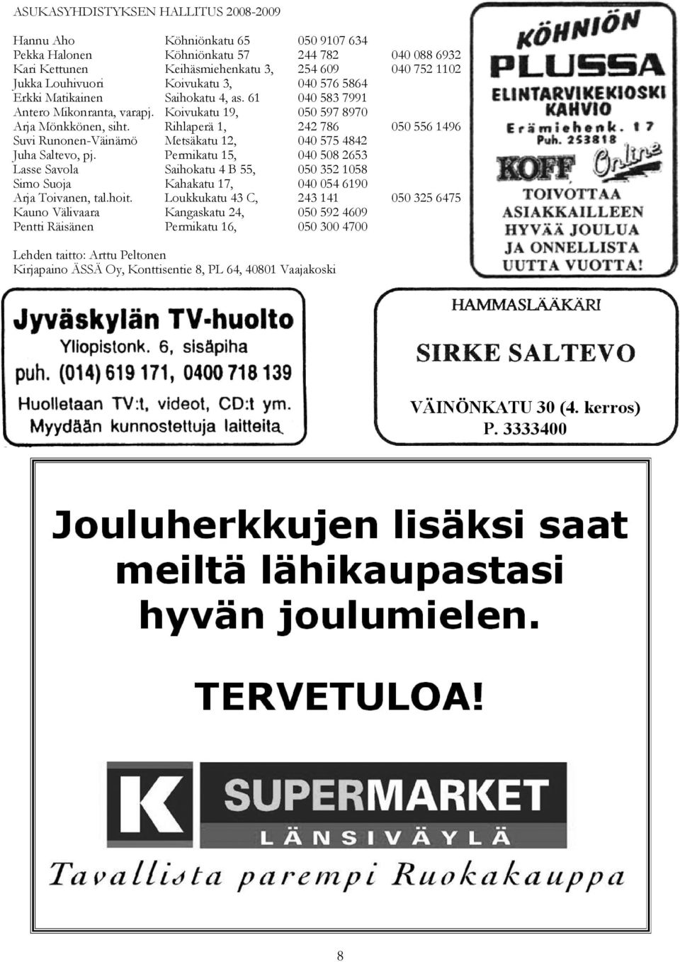 Rihlaperä 1, 242 786 050 556 1496 Suvi Runonen-Väinämö Metsäkatu 12, 040 575 4842 Juha Saltevo, pj.