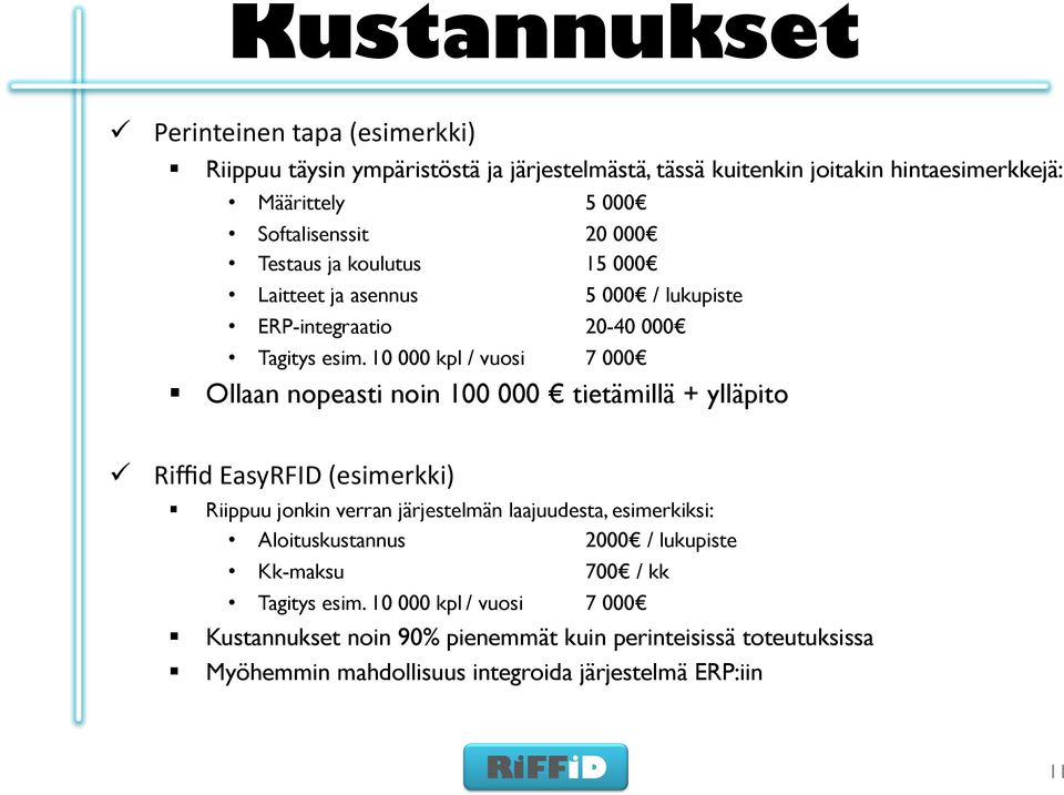 10 000 kpl / vuosi 7 000 Ollaan nopeasti noin 100 000 tietämillä + ylläpito Riffid EasyRFID (esimerkki) Riippuu jonkin verran järjestelmän laajuudesta,