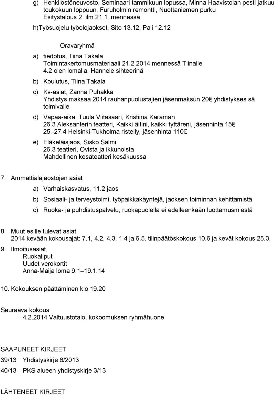 2 olen lomalla, Hannele sihteerinä b) Koulutus, Tiina Takala c) Kv-asiat, Zanna Puhakka Yhdistys maksaa 2014 rauhanpuolustajien jäsenmaksun 20 yhdistykses sä toimivalle d) Vapaa-aika, Tuula