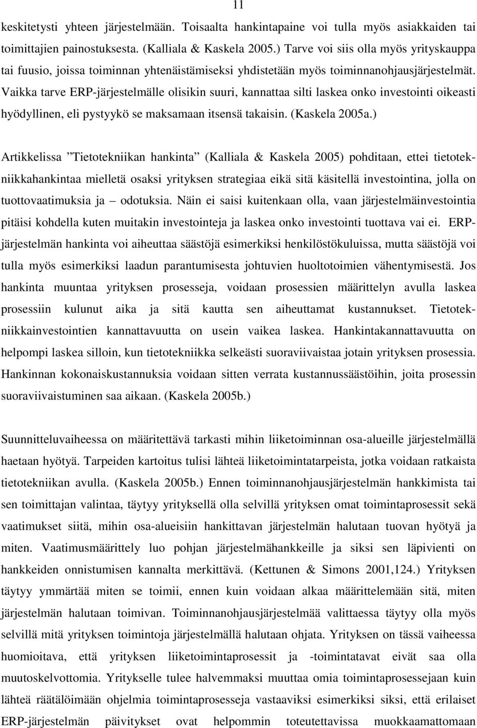 Vaikka tarve ERP-järjestelmälle olisikin suuri, kannattaa silti laskea onko investointi oikeasti hyödyllinen, eli pystyykö se maksamaan itsensä takaisin. (Kaskela 2005a.