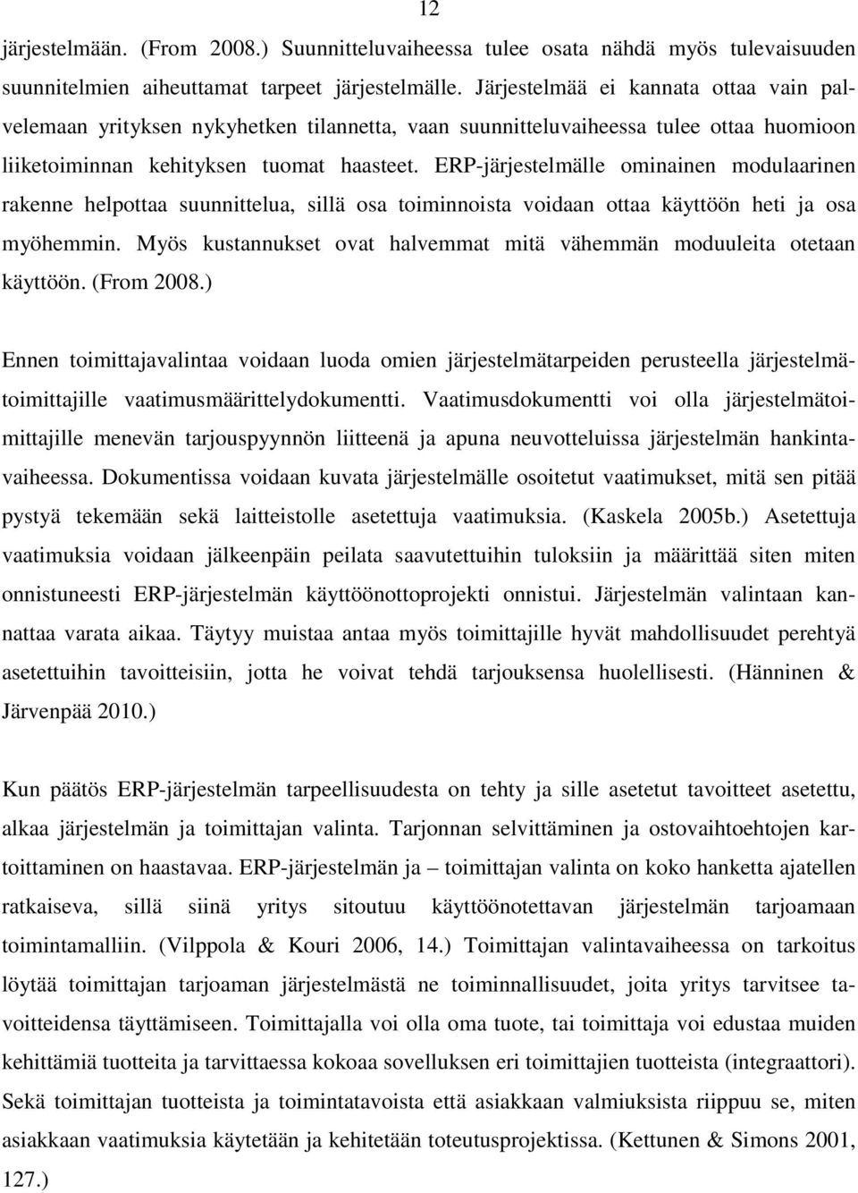 ERP-järjestelmälle ominainen modulaarinen rakenne helpottaa suunnittelua, sillä osa toiminnoista voidaan ottaa käyttöön heti ja osa myöhemmin.