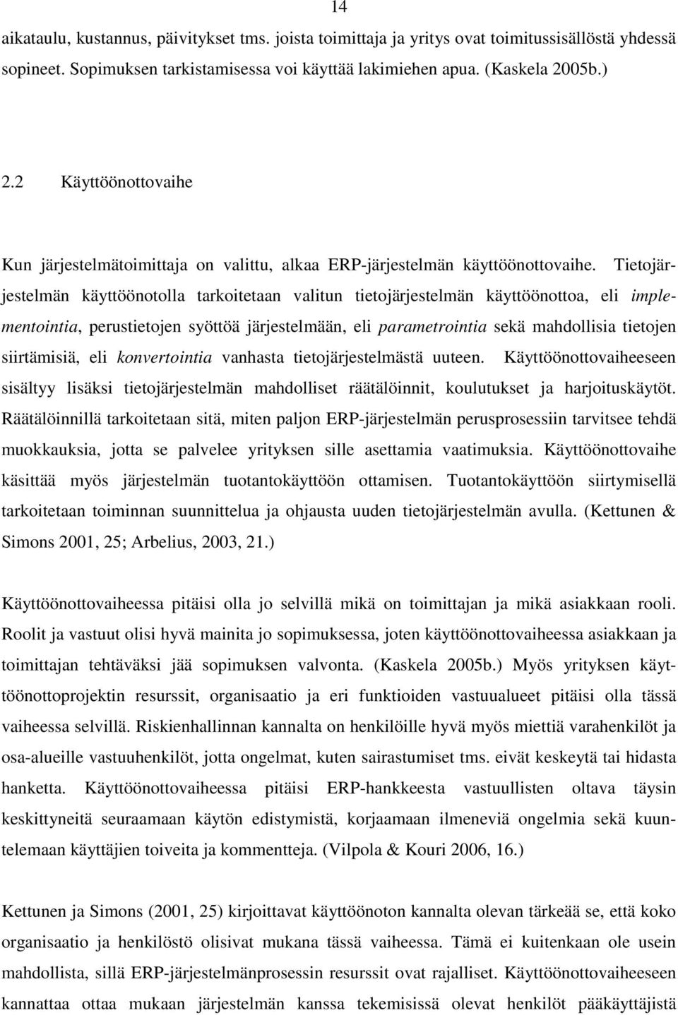 Tietojärjestelmän käyttöönotolla tarkoitetaan valitun tietojärjestelmän käyttöönottoa, eli implementointia, perustietojen syöttöä järjestelmään, eli parametrointia sekä mahdollisia tietojen