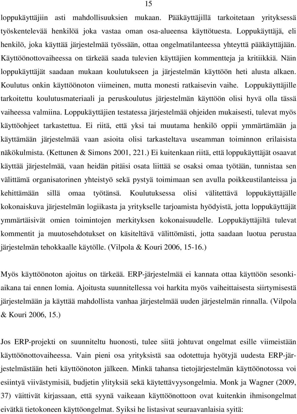 Näin loppukäyttäjät saadaan mukaan koulutukseen ja järjestelmän käyttöön heti alusta alkaen. Koulutus onkin käyttöönoton viimeinen, mutta monesti ratkaisevin vaihe.