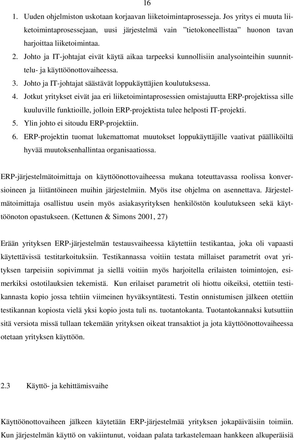 Jotkut yritykset eivät jaa eri liiketoimintaprosessien omistajuutta ERP-projektissa sille kuuluville funktioille, jolloin ERP-projektista tulee helposti IT-projekti. 5.