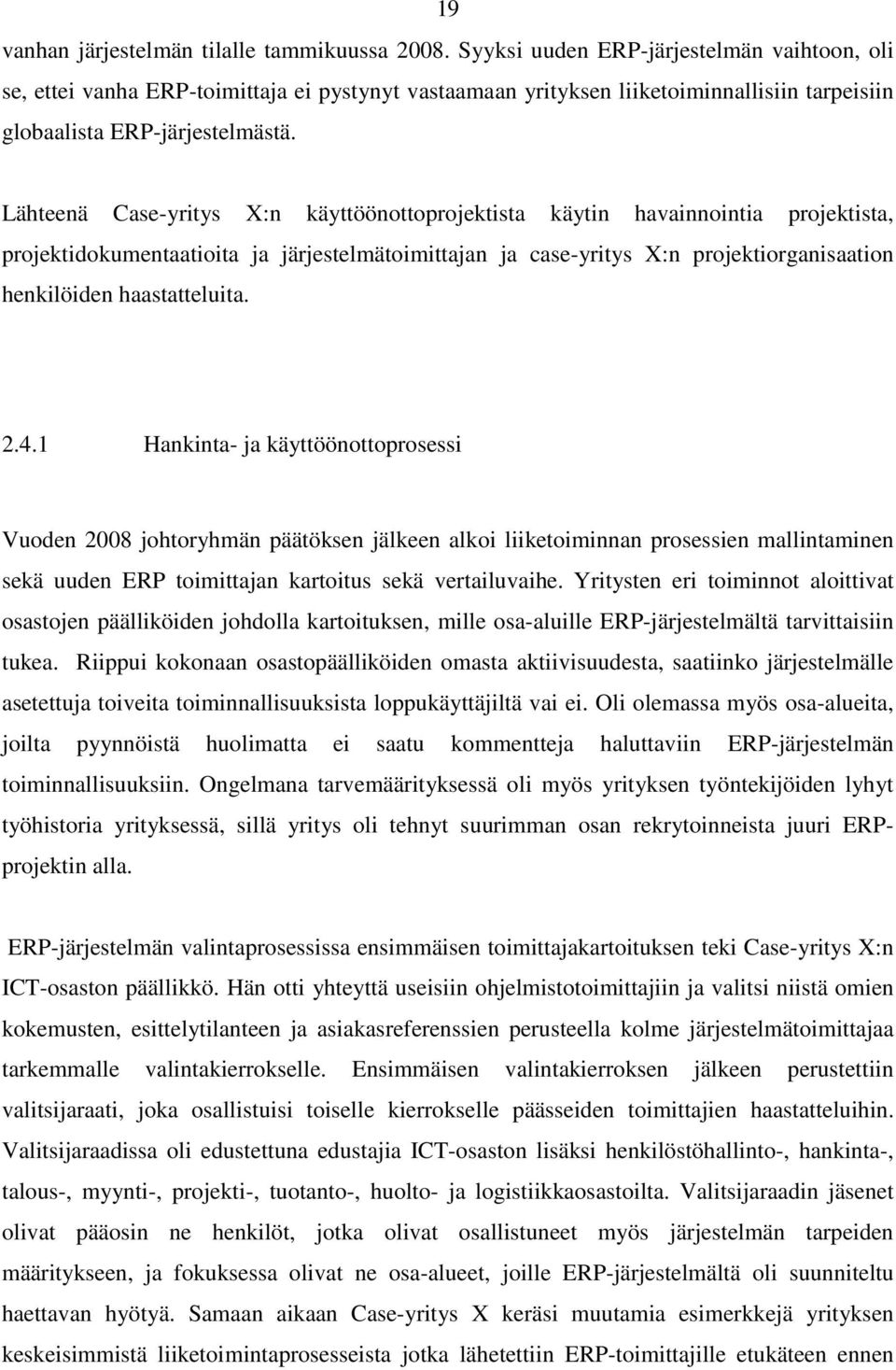 Lähteenä Case-yritys X:n käyttöönottoprojektista käytin havainnointia projektista, projektidokumentaatioita ja järjestelmätoimittajan ja case-yritys X:n projektiorganisaation henkilöiden