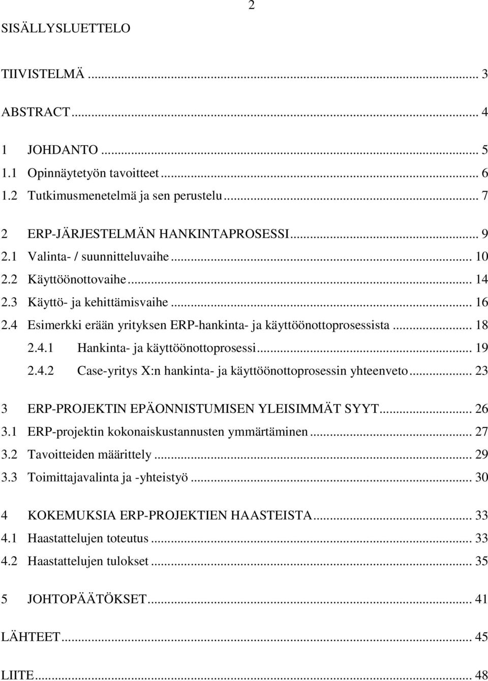 .. 19 2.4.2 Case-yritys X:n hankinta- ja käyttöönottoprosessin yhteenveto... 23 3 ERP-PROJEKTIN EPÄONNISTUMISEN YLEISIMMÄT SYYT... 26 3.1 ERP-projektin kokonaiskustannusten ymmärtäminen... 27 3.