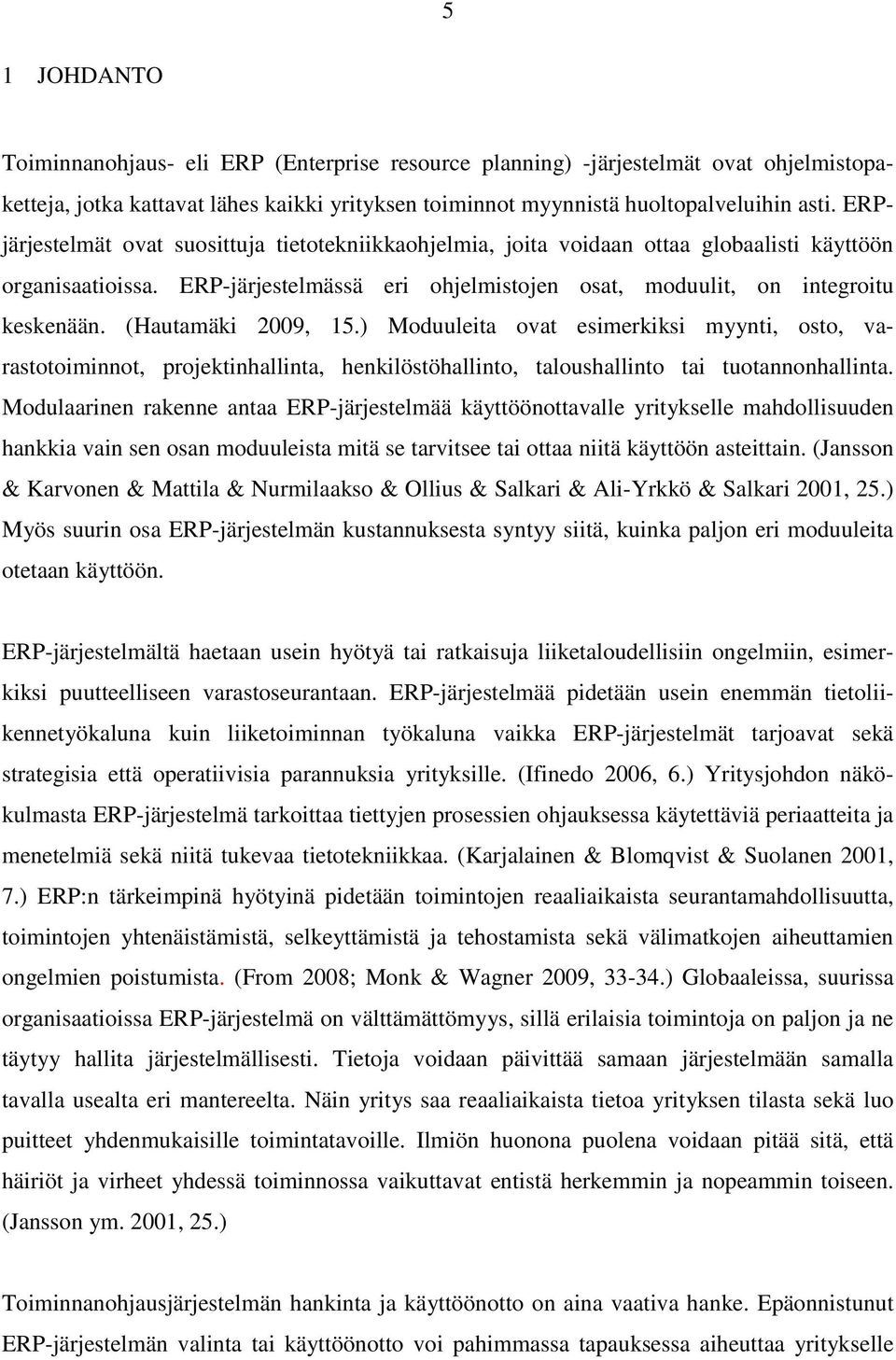 (Hautamäki 2009, 15.) Moduuleita ovat esimerkiksi myynti, osto, varastotoiminnot, projektinhallinta, henkilöstöhallinto, taloushallinto tai tuotannonhallinta.