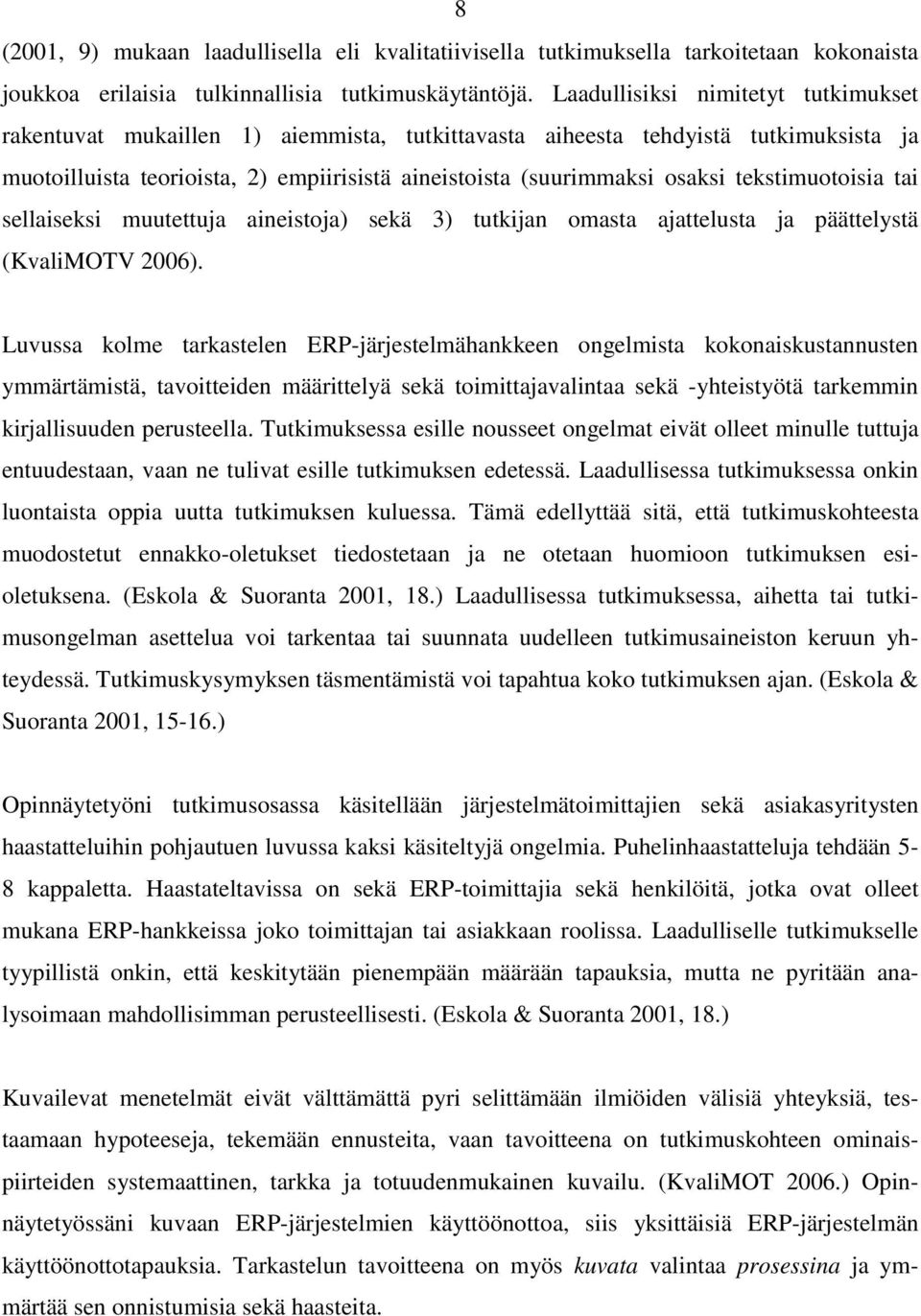 tekstimuotoisia tai sellaiseksi muutettuja aineistoja) sekä 3) tutkijan omasta ajattelusta ja päättelystä (KvaliMOTV 2006).