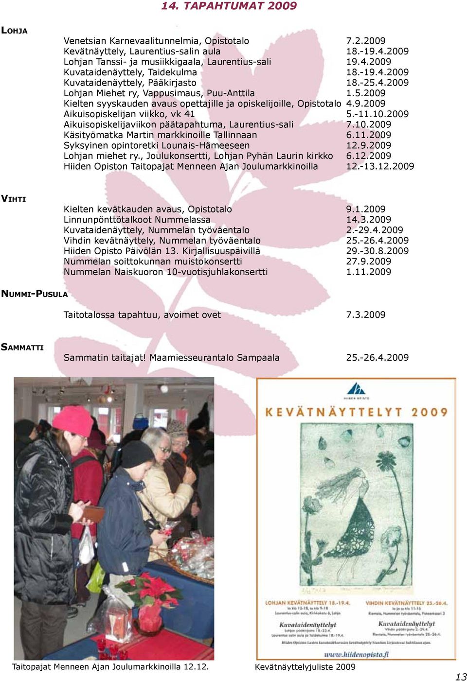 -11.10.2009 Aikuisopiskelijaviikon päätapahtuma, Laurentius-sali 7.10.2009 Käsityömatka Martin markkinoille Tallinnaan 6.11.2009 Syksyinen opintoretki Lounais-Hämeeseen 12.9.2009 Lohjan miehet ry.