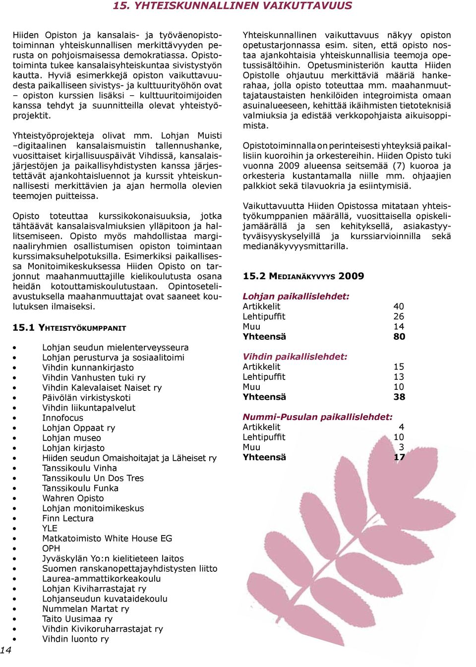 Hyviä esimerkkejä opiston vaikuttavuudesta paikalliseen sivistys- ja kulttuurityöhön ovat opiston kurssien lisäksi kulttuuritoimijoiden kanssa tehdyt ja suunnitteilla olevat yhteistyöprojektit.