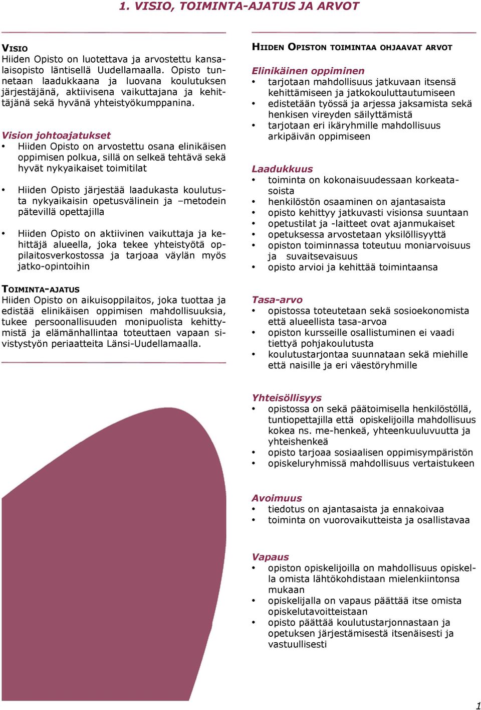 Vision johtoajatukset Hiiden Opisto on arvostettu osana elinikäisen oppimisen polkua, sillä on selkeä tehtävä sekä hyvät nykyaikaiset toimitilat Hiiden Opisto järjestää laadukasta koulutusta