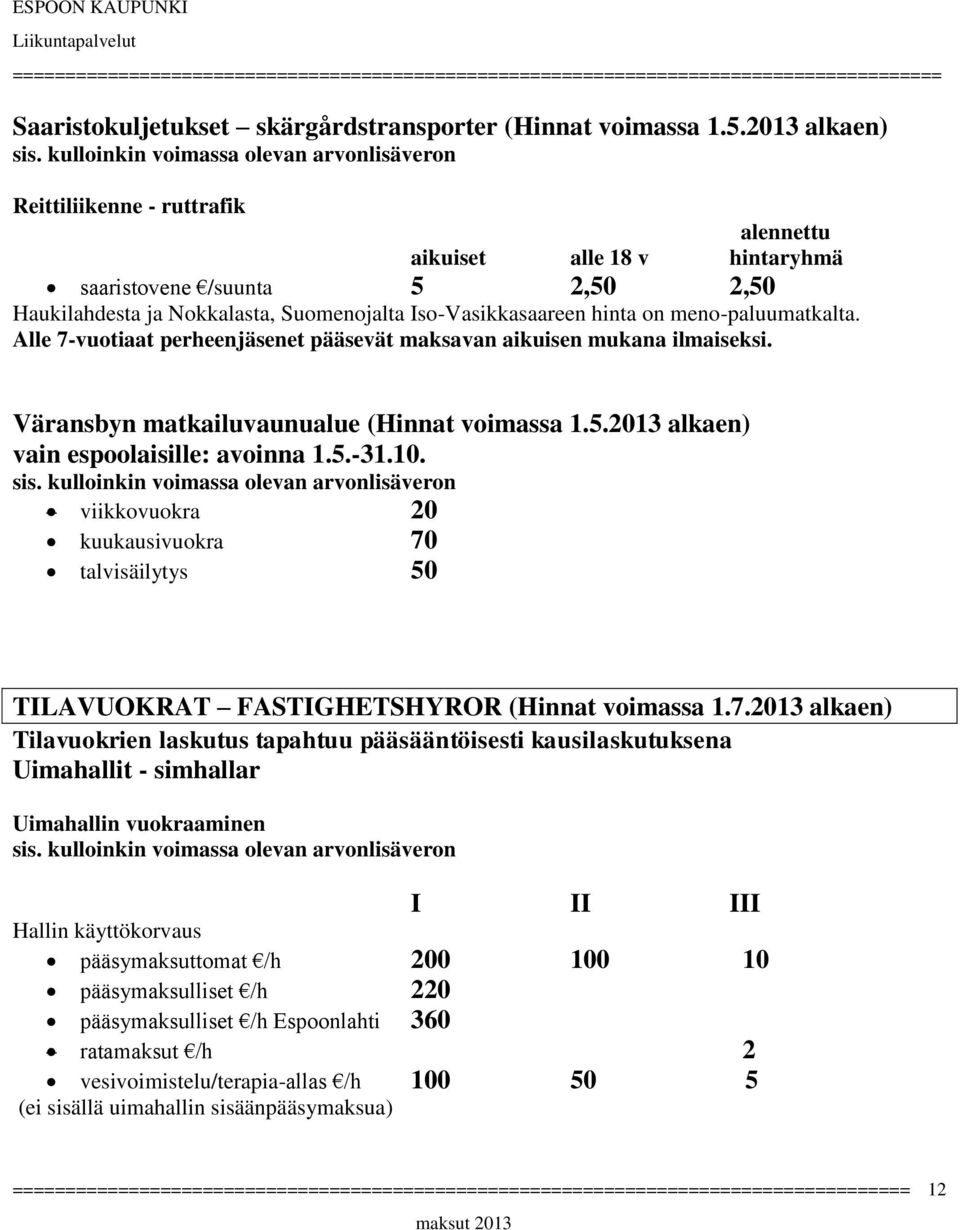 meno-paluumatkalta. Alle 7-vuotiaat perheenjäsenet pääsevät maksavan aikuisen mukana ilmaiseksi. Väransbyn matkailuvaunualue (Hinnat voimassa 1.5.2013 alkaen) vain espoolaisille: avoinna 1.5.-31.10.